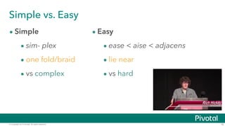 Simple vs. Easy 
• Simple 
• sim- plex 
• one fold/braid 
• vs complex 
• Easy 
• ease < aise < adjacens 
• lie near 
• vs...