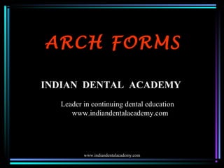 ARCH FORMS
INDIAN DENTAL ACADEMY
Leader in continuing dental education
www.indiandentalacademy.com

www.indiandentalacademy.com

 