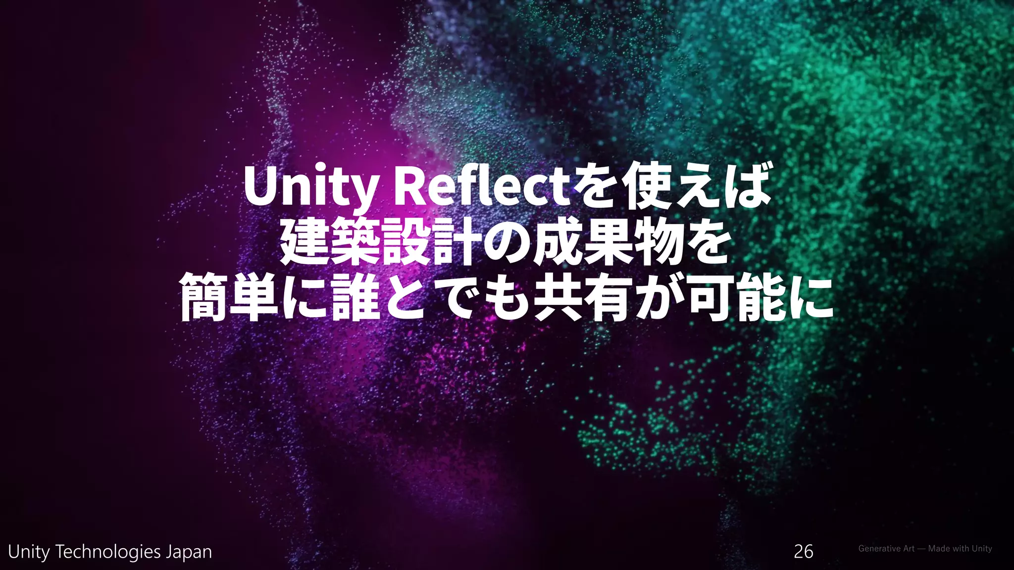 Generative Art — Made with Unity
Unity Technologies Japan 26
 