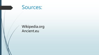 Sources:
Wikipedia.org
Ancient.eu
 