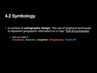 4.2 Symbology
• In context of cartographic design: “the use of graphical techniques
to represent geographic information on...