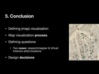 5. Conclusion
• Defining (map) visualization

• Map visualization process

• Defining questions 

• Two cases: researchmap...