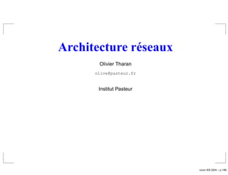 Architecture réseaux
       Olivier Tharan
      olive@pasteur.fr


       Institut Pasteur




                          cours IEB 2004 – p.1/86
 