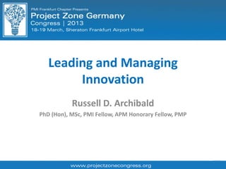 Leading and Managing
Innovation
Russell D. Archibald
PhD (Hon), MSc, PMI Fellow, APM Honorary Fellow, PMP
 