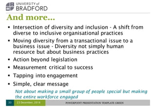 And more…
23 December, 2016 POWERPOINT PRESENTATION TEMPLATE GREEN33
§ Intersection of diversity and inclusion - A shift f...