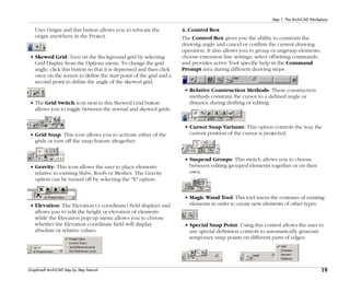 19
Step 1: The ArchiCAD Workplace
Graphisoft ArchiCAD Step by Step Tutorial
User Origin and this button allows you to relocate the
origin anywhere in the Project.
• Skewed Grid: Turn on the Background grid by selecting
Grid Display from the Options menu. To change the grid
angle, click this button so that it is depressed and then click
once on the screen to define the start point of the grid and a
second point to define the angle of the skewed grid.
• The Grid Switch icon next to this Skewed Grid button
allows you to toggle between the normal and skewed grids.
• Grid Snap: This icon allows you to activate either of the
grids or turn off the snap feature altogether.
• Gravity: This icon allows the user to place elements
relative to existing Slabs, Roofs or Meshes. The Gravity
option can be turned off by selecting the "X" option.
• Elevation: The Elevation (z coordinate) field displays and
allows you to edit the height or elevation of elements
while the Elevation pop-up menu allows you to choose
whether the Elevation coordinate field will display
absolute or relative values.
4. Control Box
The Control Box gives you the ability to constrain the
drawing angle and cancel or confirm the current drawing
operation. It also allows you to group or ungroup elements,
choose extension line settings, select offsetting commands,
and provides active Tool specific help in the Command
Prompt area during different drawing steps.
• Relative Construction Methods: These construction
methods constrain the cursor to a defined angle or
distance during drafting or editing.
• Cursor Snap Variants: This option controls the way the
current position of the cursor is projected.
• Suspend Groups: This switch allows you to choose
between editing grouped elements together or on their
own.
• Magic Wand Tool: This tool traces the contours of existing
elements in order to create new elements of other types.
• Special Snap Point: Using this control allows the user to
use special definition controls to automatically generate
temporary snap points on different parts of edges.
 