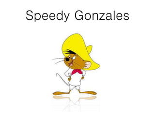 Speedy Gonzales
 
