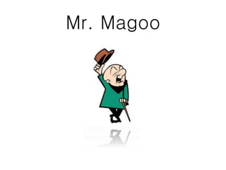 Mr. Magoo
 