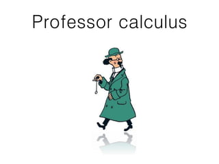 Professor calculus
 