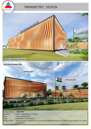 Project Name : “ NHAI-TMC “
Location : Dasna- Ghaziabad, U.P, India
Year : Under-construction
Type : Parametric Architecture
Project Brief : Aim was to give makeover to Government Office Building into Modern and Dynamic in nature
to stand out.
PARAMETRIC DESIGN
CONTROL ROOM BUILDING VIEW
BUILDING ENTRANCE VIEW
CONTROLROOM
OFFICE BUILDING
 