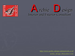 A rchie   D esign Interior and Exterior Consultant http://www.archie_design.indonetwork.co.id [email_address] 