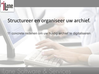 Structureer en organiseer uw archief.

11 concrete redenen om uw huidig archief te digitaliseren
 