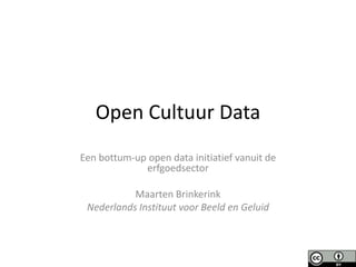 Open Cultuur Data
Een bottum-up open data initiatief vanuit de
             erfgoedsector

           Maarten Brinkerink
 Nederlands Instituut voor Beeld en Geluid
 