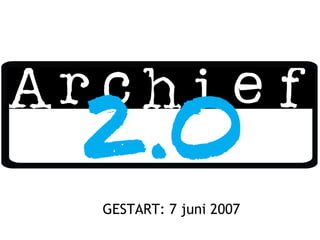 GESTART: 7 juni 2007 