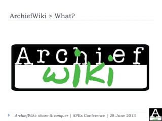 ArchiefWiki > What?
ArchiefWiki: share & conquer | APEx Conference | 28 June 2013
 