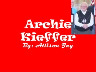 Archie Kieffer By: Allison Jay 