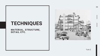 MATERIAL, STRUCTURE,
DETAIL ETC.
TECHNIQUES
05
ToA-2
 