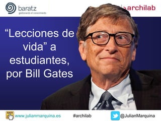 “Lecciones de vida” por Bill Gates

La vida no es justa

www.julianmarquina.es

#archilab

@JulianMarquina

 