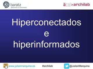 Mismas informaciones, distintos canales…

www.julianmarquina.es

#archilab

@JulianMarquina

 
