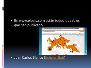  En www.elpais.com están todos los cables
  que han publicado.




 Juan Carlos Blanco (ficha en Exit)
 