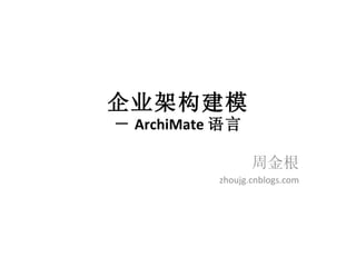 企业架构建模 － ArchiMate 语言 周金根 zhoujg.cnblogs.com 