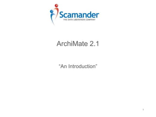 ArchiMate 2.1 
“An Introduction” 
1 
 