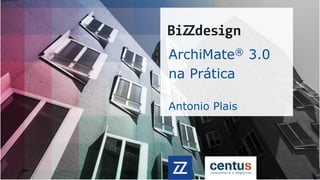 ArchiMate® 3.0 na Prática
Antonio Plais
Analista de Negócios, Arquiteto de Decisões, Arquiteto Corporativo
 