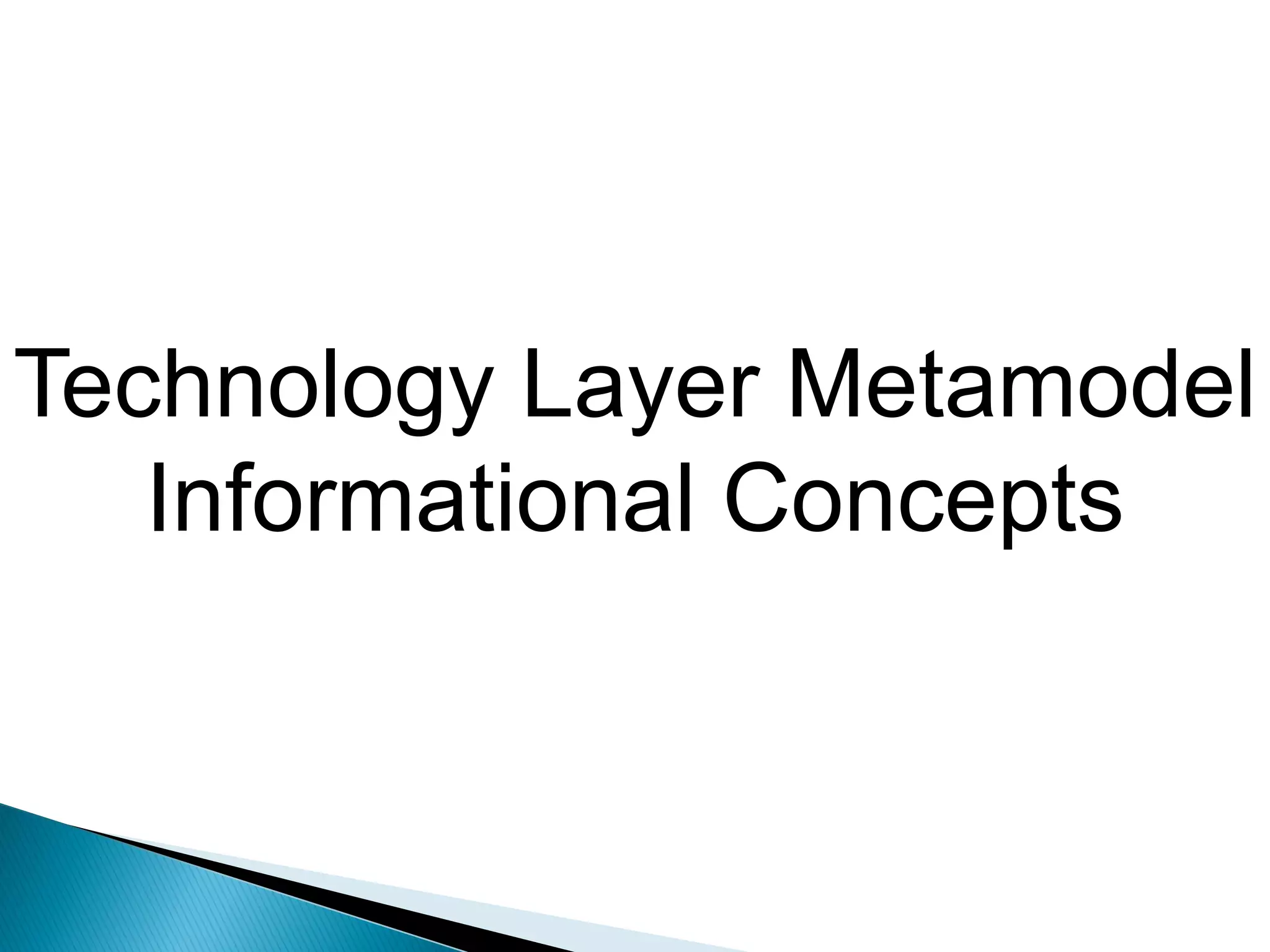 Technology Layer Metamodel
   Informational Concepts
 