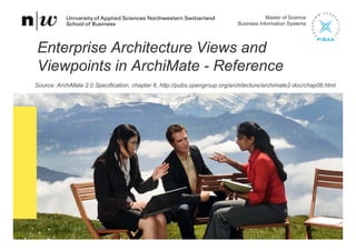 Master of Science
Business Information Systems
Enterprise Architecture Views and
Viewpoints in ArchiMate - Reference
Source: ArchiMate 2.0 Specification, chapter 8, http://pubs.opengroup.org/architecture/archimate2-doc/chap08.html
 