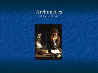 Archimedes
287 B.C. – 212 B.C.

 