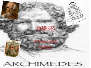 ARCHIMEDES
The famous scientist
By Fatimah
 
