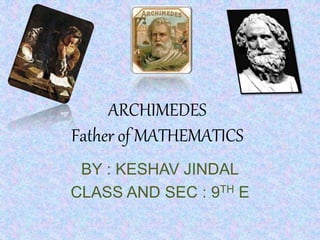 ARCHIMEDES
Father of MATHEMATICS
BY : KESHAV JINDAL
CLASS AND SEC : 9TH E
 