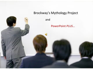 Brockway’s Mythology Project
and
PowerPoint PLUS…
 