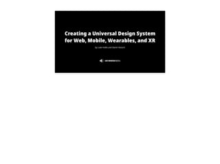 Creating a Universal Design System
for Web, Mobile, Wearables, and XR
by Luke Hollis and Damir Kotorić
 