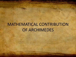 MATHEMATICAL CONTRIBUTION
OF ARCHIMEDES
 