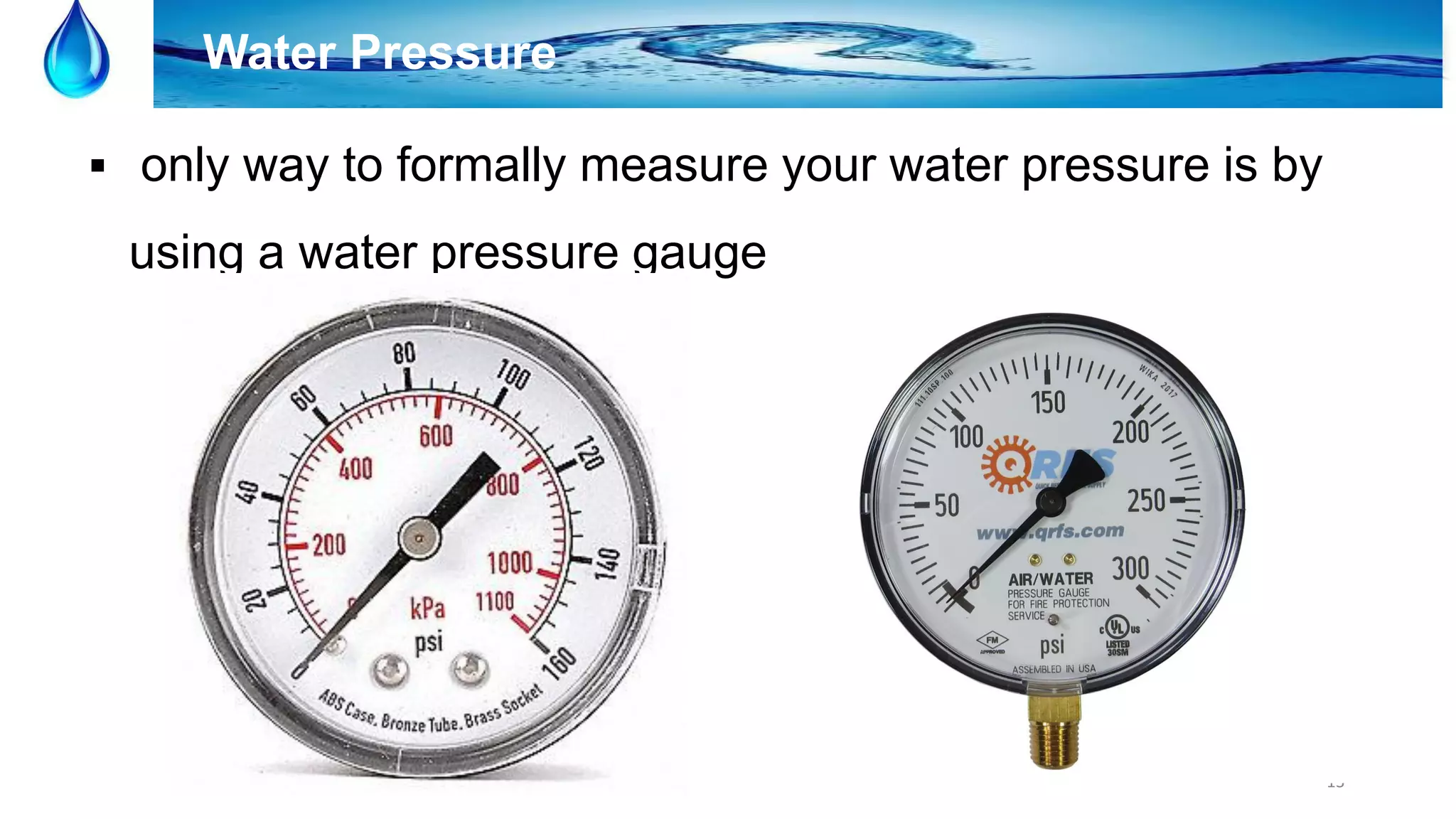 13
Water Pressure
 only way to formally measure your water pressure is by
using a water pressure gauge
 