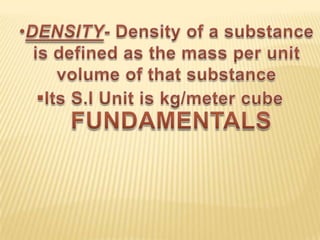 DENSITY- Density of a substance is defined as the mass per unit volume of that substance