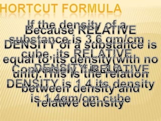 RELATIVE DENSITY- The Relative Density is the ratio of density of substance to the density of water at 4 C