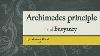 Archimedes principle
and Buoyancy
By:- Aafreen Mairaj
9E
 