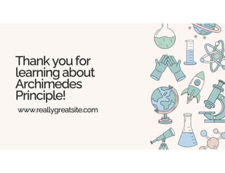 Thank youfor
learning about
Archimedes
Principle!
www.reallygreatsite.com
 