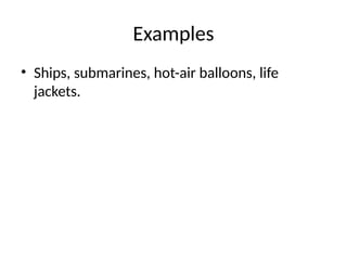 Examples
• Ships, submarines, hot-air balloons, life
jackets.
 