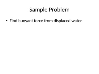 Sample Problem
• Find buoyant force from displaced water.
 