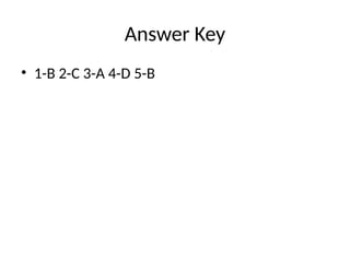 Answer Key
• 1-B 2-C 3-A 4-D 5-B
 