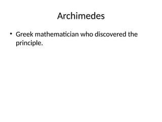 Archimedes
• Greek mathematician who discovered the
principle.
 