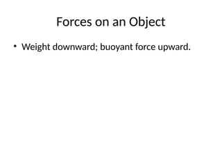 Forces on an Object
• Weight downward; buoyant force upward.
 