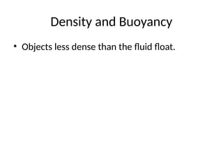 Density and Buoyancy
• Objects less dense than the fluid float.
 