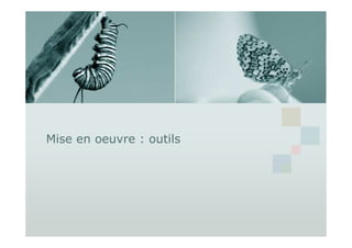 Mise en oeuvre : outils
 