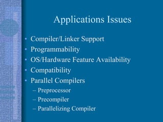 Applications Issues
• Compiler/Linker Support
• Programmability
• OS/Hardware Feature Availability
• Compatibility
• Parallel Compilers
– Preprocessor
– Precompiler
– Parallelizing Compiler
 