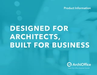Product Information
DESIGNED FOR
ARCHITECTS,
BUILT FOR BUSINESS
 