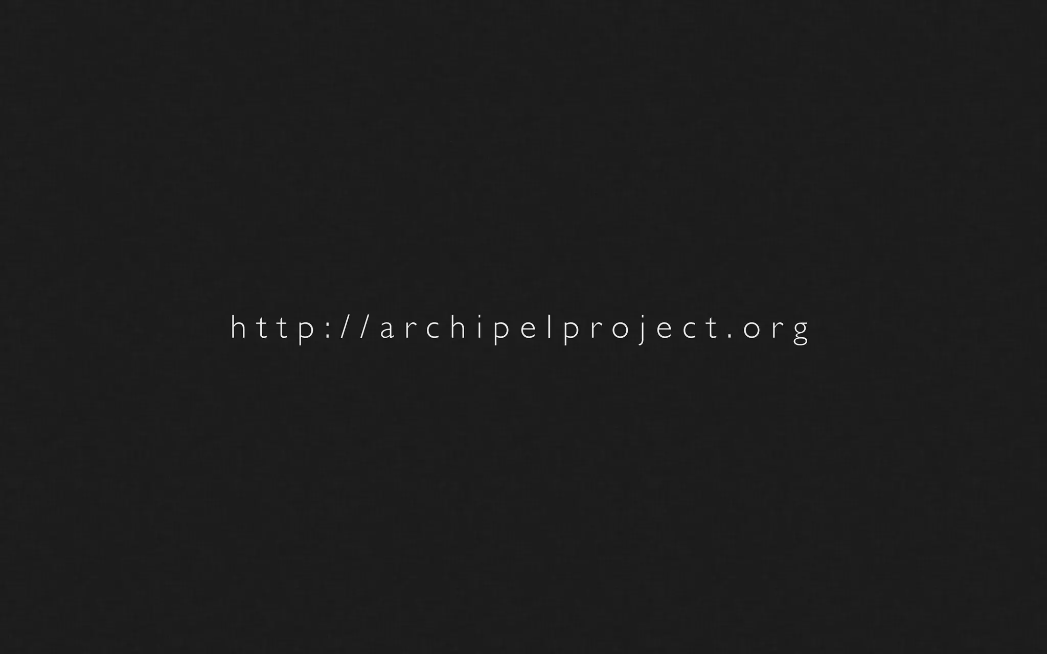 h t t p : / / a r c h i p e l p r o j e c t . o r g
 